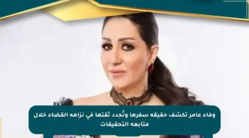 وفاء عامر تكشف حقيقة سفرها وتُجدد ثقتها في نزاهة القضاء خلال متابعة التحقيقات